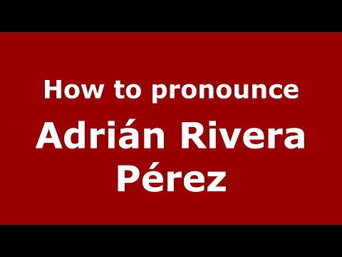 How to pronounce Adrián Rivera Pérez (Mexico/Mexican Spanish) - PronounceNames.com