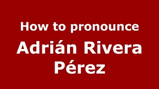 How to pronounce Adrián Rivera Pérez