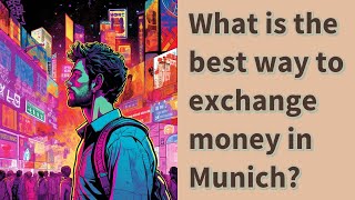 What is the best way to exchange money in Munich?