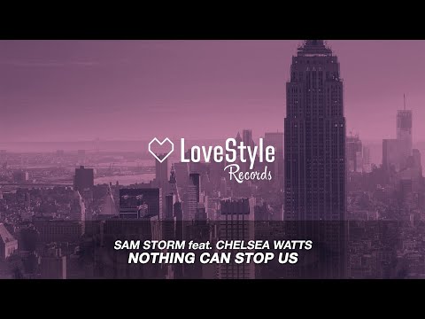 Sam Storm feat. Chelsea Watts - Nothing Can Stop Us (Radio Mix) LoveStyle Records