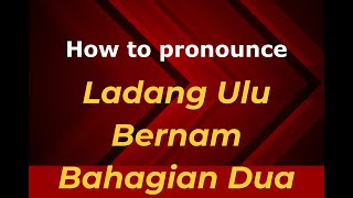 How to pronounce Ladang Ulu Bernam Bahagian Dua