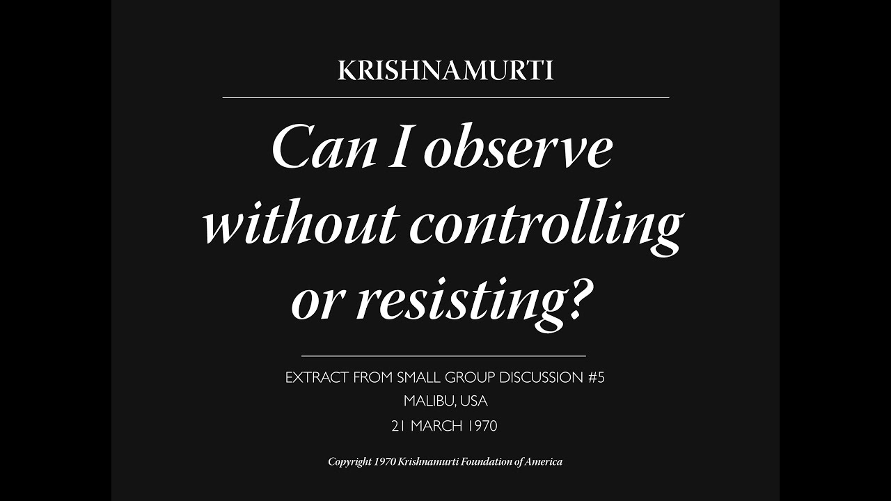 Can I observe without controlling or resisting? | J. Krishnamurti