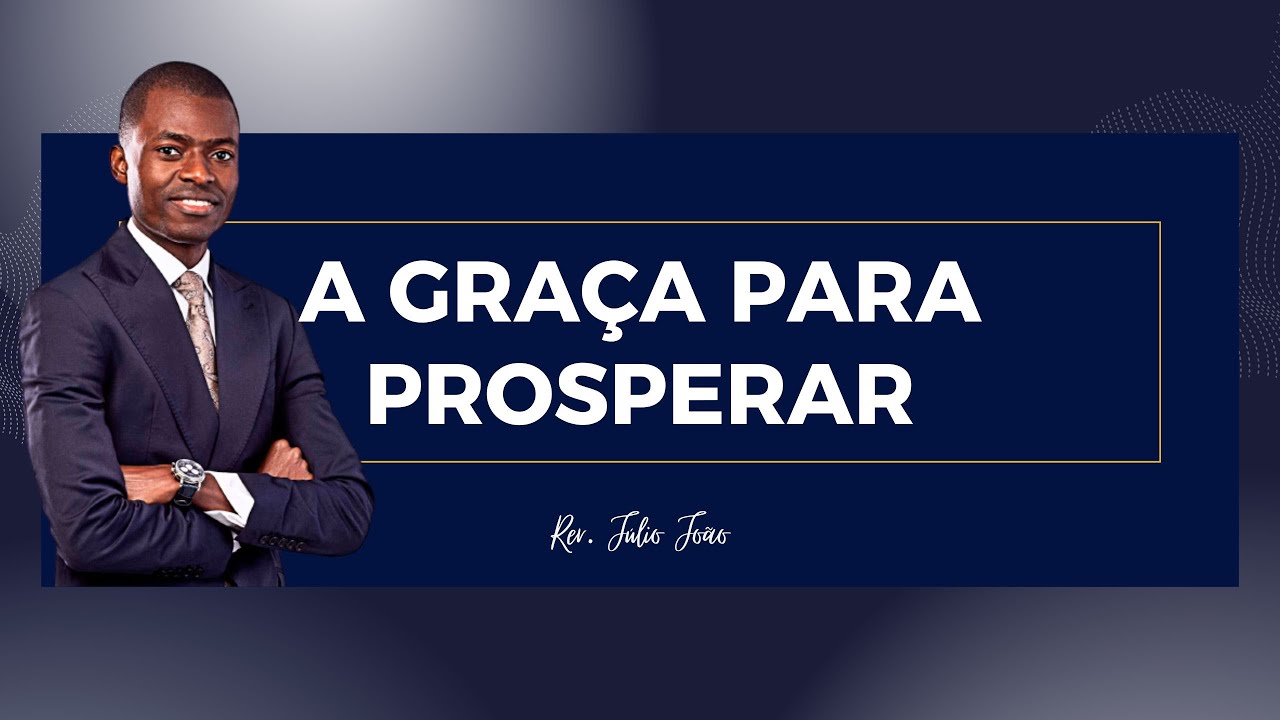 A GRAÇA PARA PROSPERAR - PASTOR JULIO JOAO