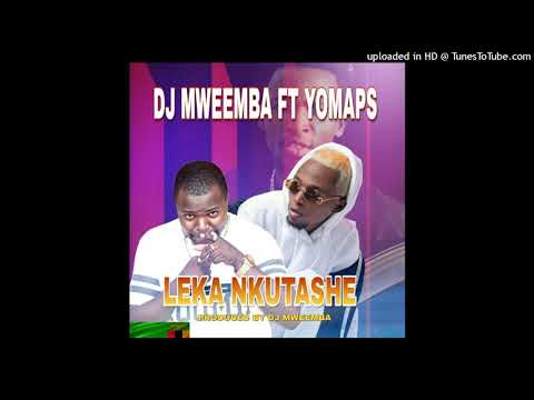 DJ Mweemba ft Yo Maps- Leka Nkutashe [Prod By DJ Mweemba]