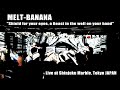 MELT-BANANA - Shield for your eyes, a Beast in the well on your hand (Live)