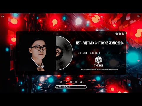 NST - HOT VIỆT MIX 3H T.BYNZ REMIX 2024 | FULL TRACK HOT TREND TIKTOK