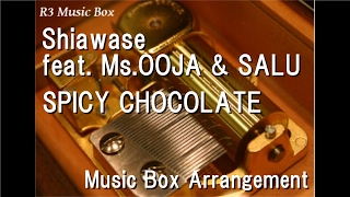 Shiawase feat. Ms.OOJA & SALU/SPICY CHOCOLATE [Music Box]