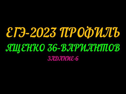 ЕГЭ-2023 ПРОФИЛЬ. ЯЩЕНКО 36 ВАРИАНТОВ. ЗАДАНИЕ-6