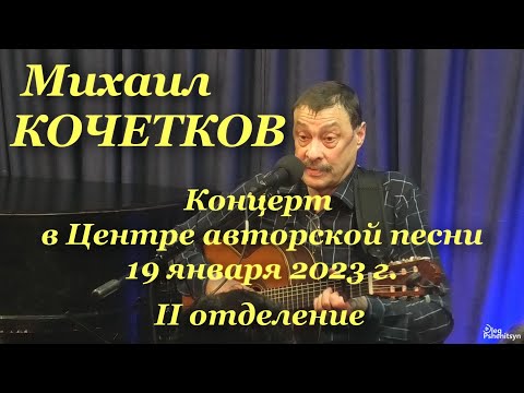 Михаил Кочетков, концерт в Центре авторской песни 19 января 2023 г. Второе отделение.