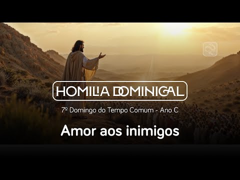 O Amor aos Inimigos: Homilia do 7º Domingo do Tempo Comum, Pe. Fábio, IVE (Ano C)