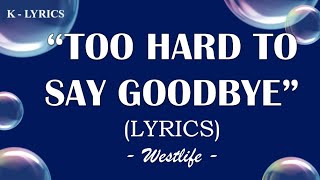 TOO HARD TO SAY GOODBYE (LYRICS) - Westlife | K-LYRICS