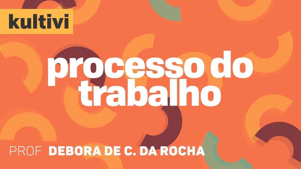 Processo do Trabalho | Kultivi - Princípios I | CURSO GRATUITO