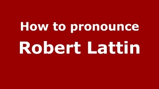 How to pronounce Robert Lattin