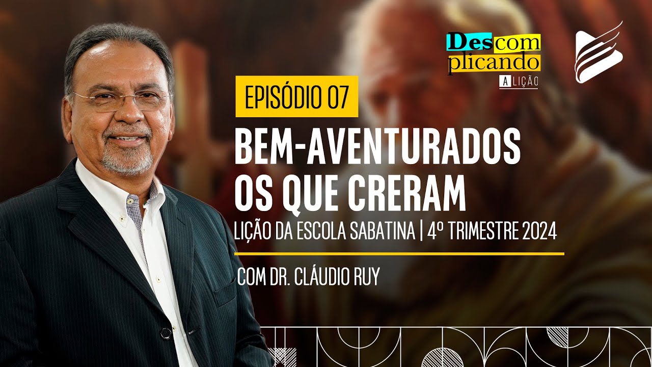 Classe dos Professores | Bem - aventurados os que creram #07 | Descomplicando a Lição