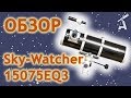 Обзор телескопа Sky-Watcher 15075EQ3 