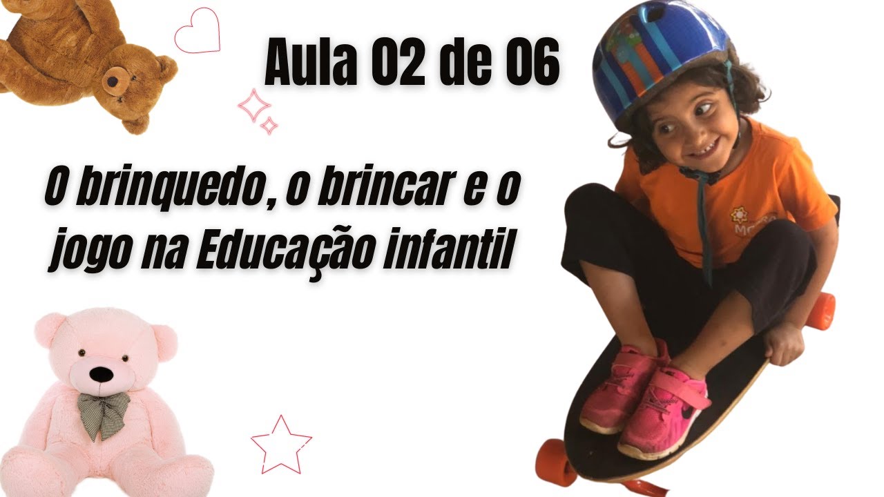 O Brinquedo, a brincadeira e o jogo na educação infantil. Aula 02 de 06.