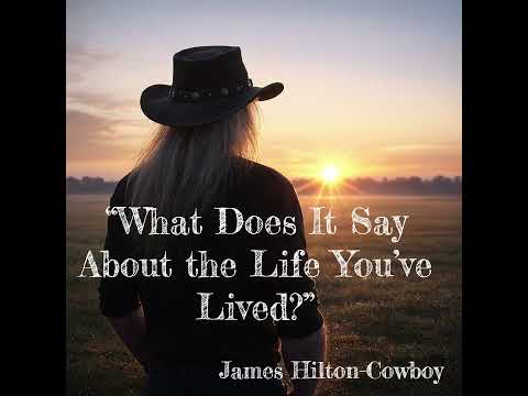 “What Does It Say About the Life You’ve Lived?” ― James Hilton-Cowboy
