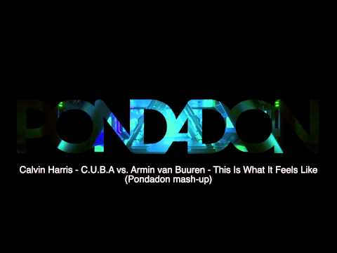 Calvin Harris - C.U.B.A. vs Armin van Buuren - This Is What It Feels Like (Pondadon Mash-up)