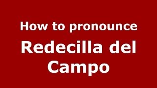 How to pronounce Redecilla Del Campo