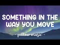 Something In The Way You Move - Ellie Goulding (Lyrics) 🎵