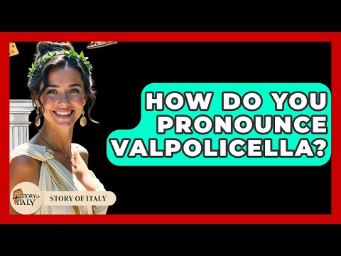 How Do You Pronounce Valpolicella? - Story Of Italy