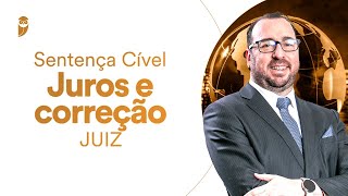 Sentença Cível: Juros e correção (Juiz) - Prof. Rogério Cunha