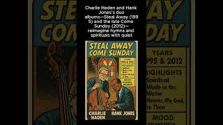 Charlie Haden and Hank Jones’s duo albums—Steal Away (1995) and the late Come Sunday (2012)