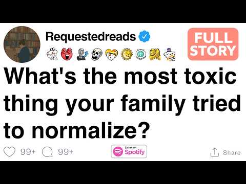 What's the most toxic thing your family tried to normalize? [FULL STORY]