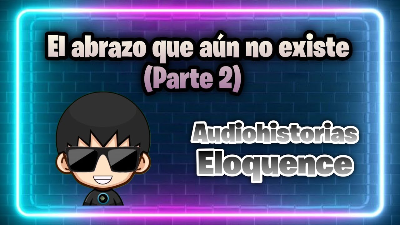 El abrazo que aún no existe (Parte 2) - Audiohistorias Eloquence #95 