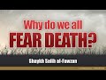 We All Fear Death, But Why? | Shaykh Salih al-Fawzan