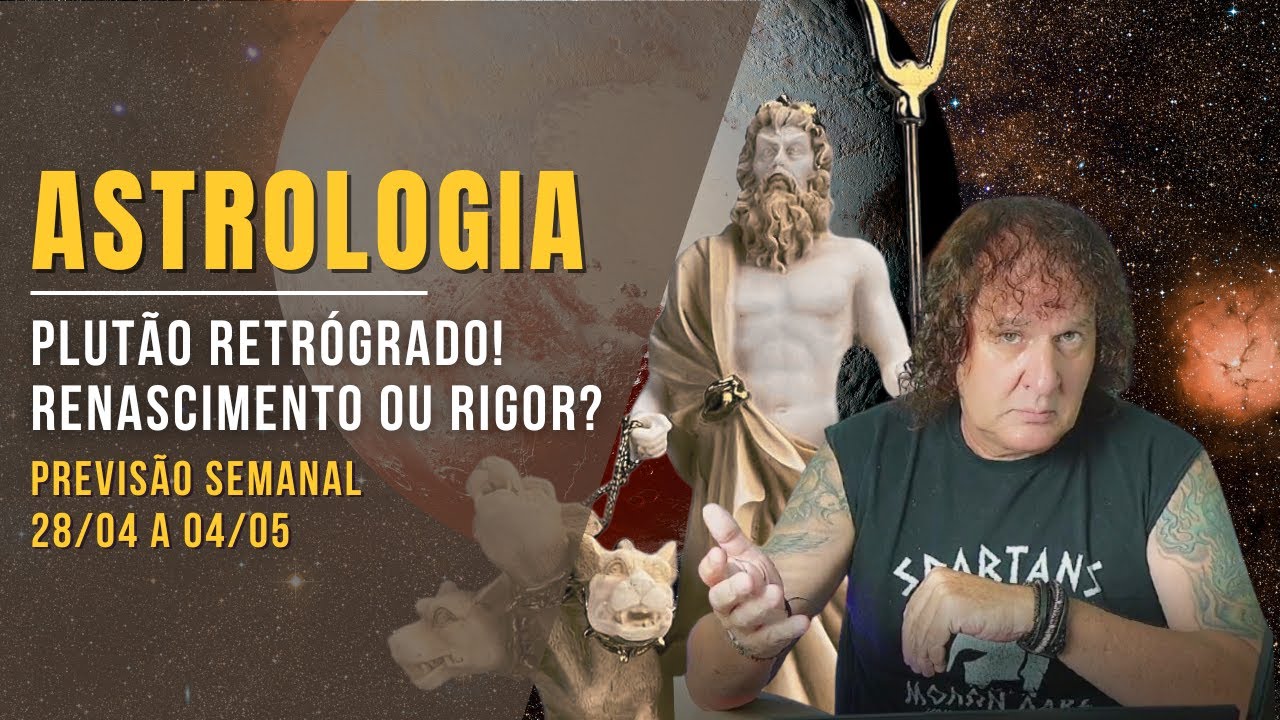 ASTROLOGIA SEMANAL: PLUTÃO RETRÓGRADO! RENASCIMENTO OU RIGOR?  28/04 A 04/05