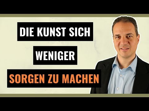 Sorgen loswerden - Die Kunst sich weniger Sorgen zu machen