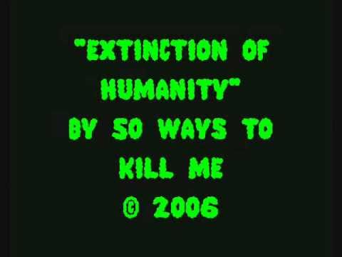 50 Ways To Kill Me - Extinction Of Humanity