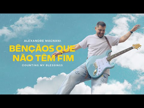 Alexandre Magnani | Bênçãos Que Não Tem Fim (Counting My Bressings) - Visualizer