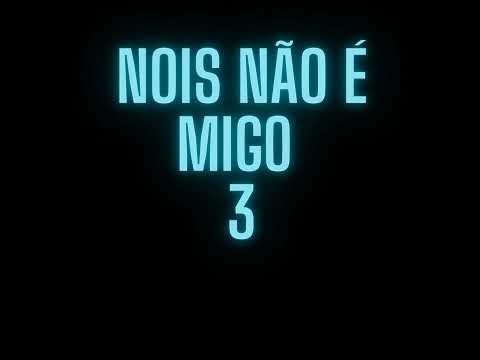 Nois não é migo 3