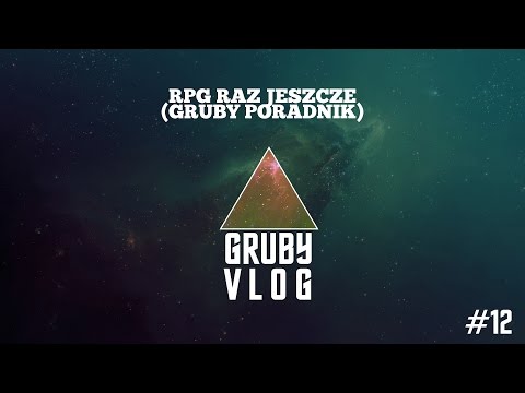 GRUBY VLOG #12 - O RPG jeszcze trochę [PORADNIK]