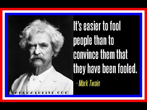 "It's easier to fool people than to convince them that they have been fooled." - Mark Twain