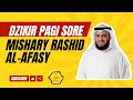 Dzikir Pagi Petang Zikir Pembuka Pintu Rezeki Zikir Pagi Sore مشاري راشد العفاسي