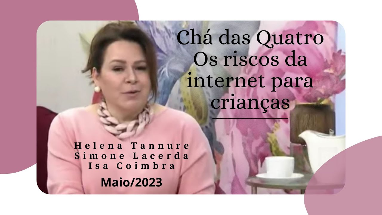 Helena Tannure - Chá das Quatro - Os riscos da internet para crianças