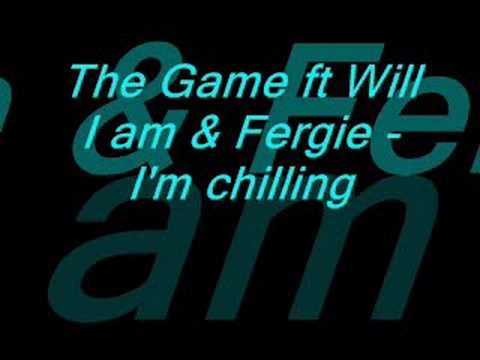 The Game ft Will I am & Fergie - I'm chilling