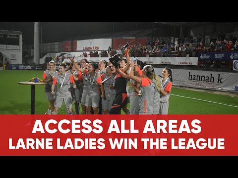 ACCESS ALL AREAS | Larne Ladies win the League