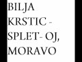 BILJA KRSTIC - SPLET- OJ, MORAVO 