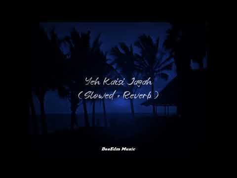 Yeh kaisi jagha ( slowed+Reverb ) humari adhuri kahani