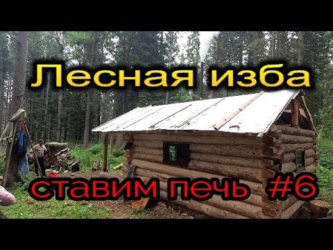 Лесная изба.Ставим печь  #6 . Forest hut.Put the oven #6.