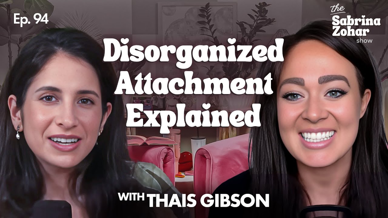 Disorganized Attachment In Dating And Relationships With Thais Gibson | Sabrina Zohar