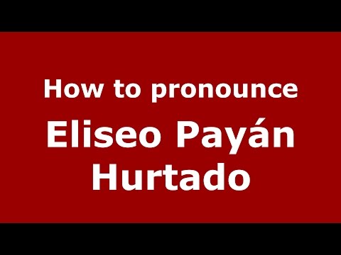 How to pronounce Eliseo Payán Hurtado (Colombian Spanish/Colombia)  - PronounceNames.com