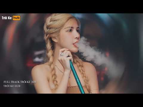 NONSTOP TRÔI KE 2025 - FULL TRACK TRÔI KE HOT 2025 - FULL HOT TIK TOK