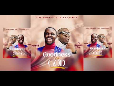 Nelo-B ft Swankie Boy_the goodness of God (official audio)FTM production