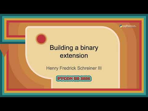 Talk - Henry Fredrick Schreiner III: Building a binary extension