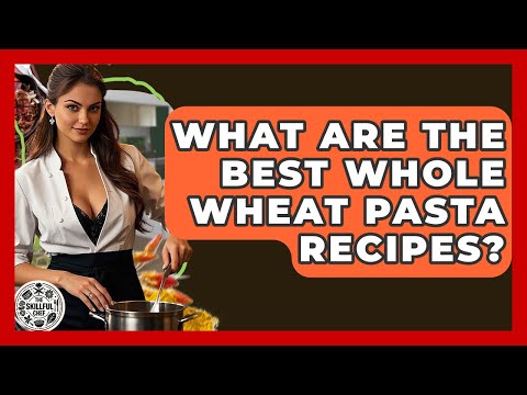 What Are The Best Whole Wheat Pasta Recipes? - The Skillful Chef